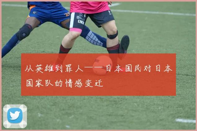 从英雄到罪人——日本国民对日本国家队的情感变迁