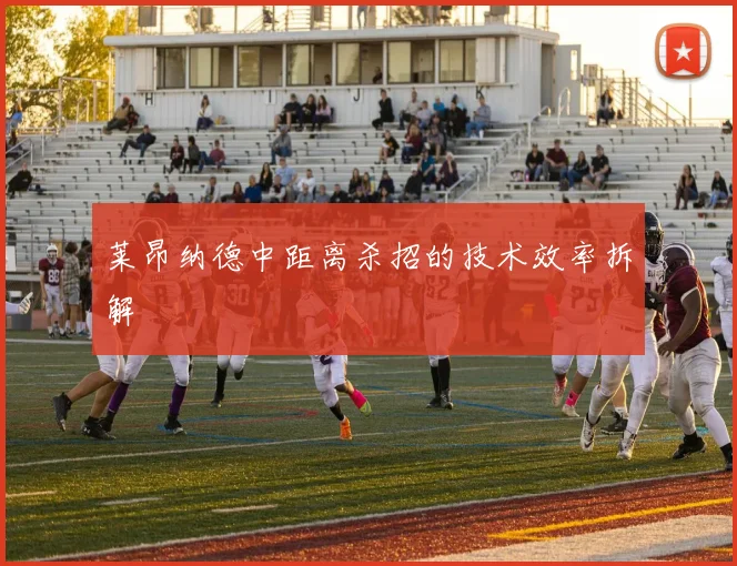 莱昂纳德中距离杀招的技术效率拆解
