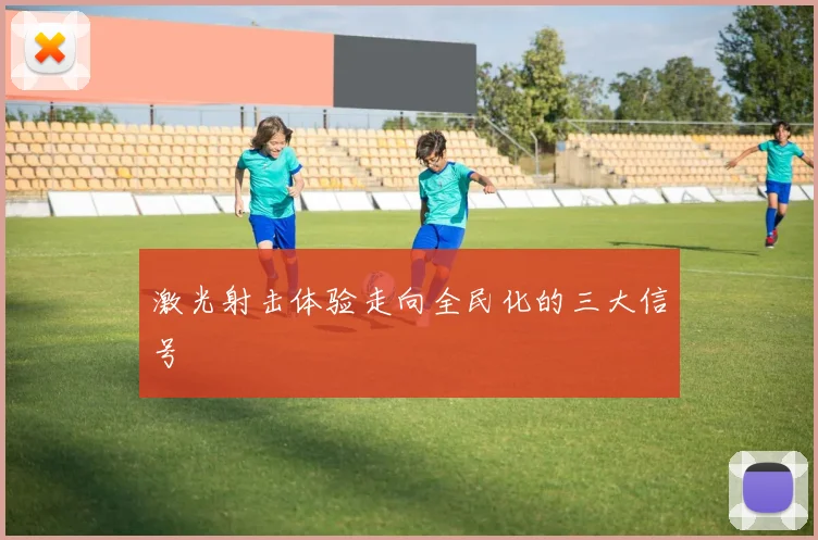 激光射击体验走向全民化的三大信号